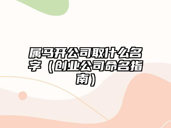 属马开公司取什么名字（创业公司命名指南）