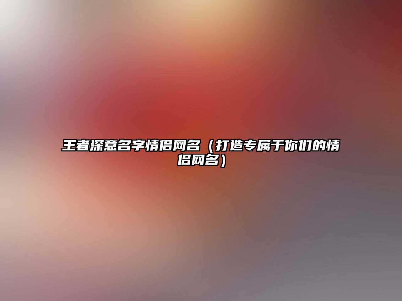 王者深意名字情侣网名（打造专属于你们的情侣网名）