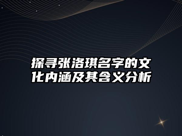 探寻张洛琪名字的文化内涵及其含义分析