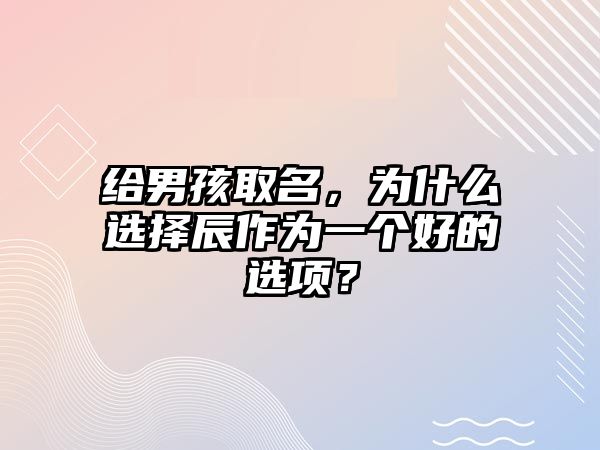 给男孩取名，为什么选择辰作为一个好的选项？