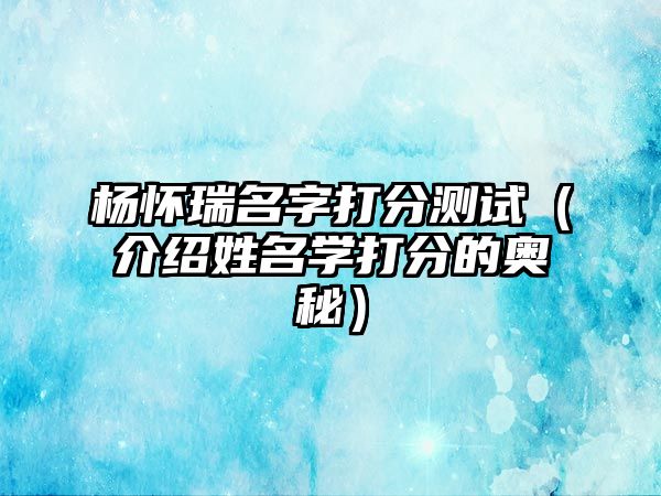 杨怀瑞名字打分测试（介绍姓名学打分的奥秘）