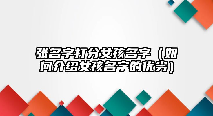 张名字打分女孩名字（如何介绍女孩名字的优劣）