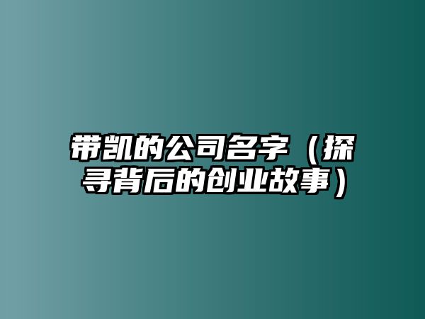 带凯的公司名字（探寻背后的创业故事）