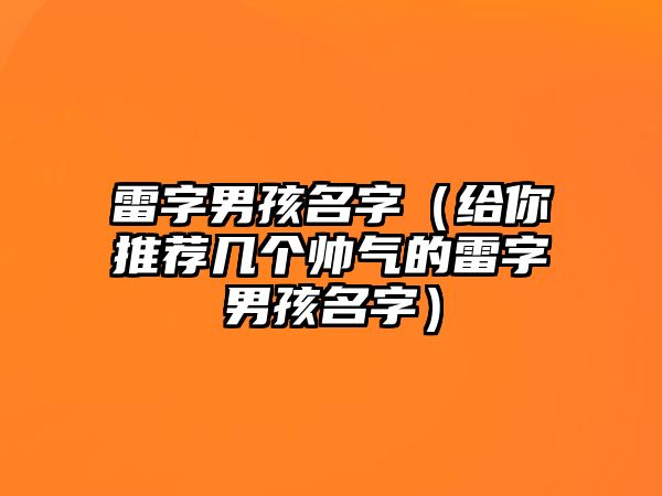 雷字男孩名字（给你推荐几个帅气的雷字男孩名字）