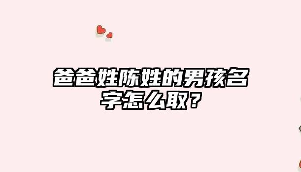 爸爸姓陈姓的男孩名字怎么取？