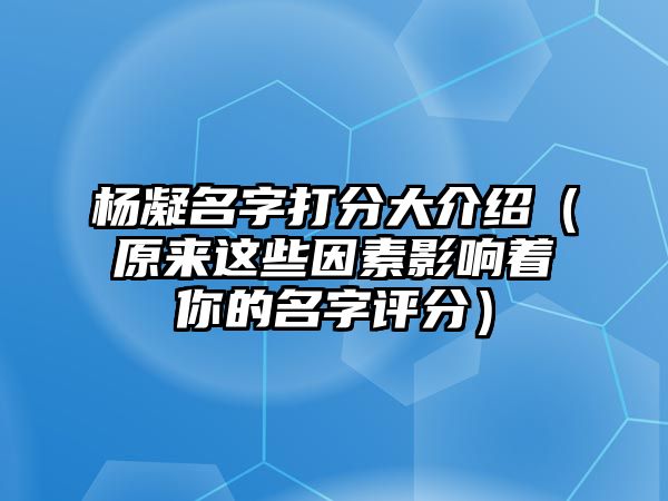 杨凝名字打分大介绍（原来这些因素影响着你的名字评分）