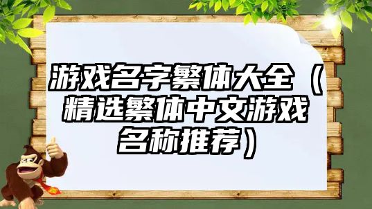 游戏名字繁体大全（精选繁体中文游戏名称推荐）