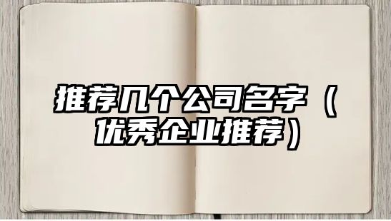 推荐几个公司名字（优秀企业推荐）