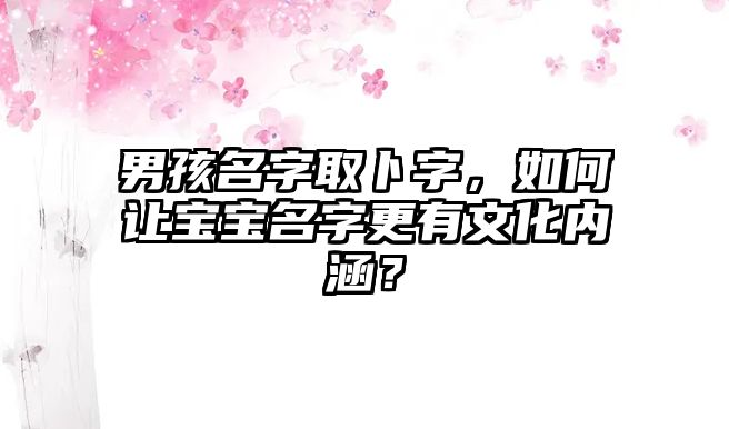 男孩名字取卜字，如何让宝宝名字更有文化内涵？