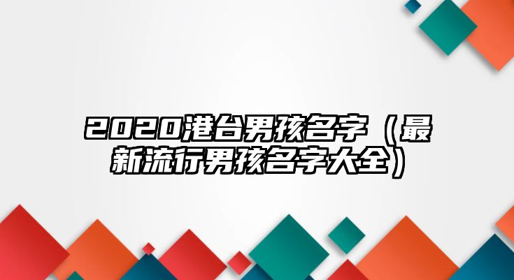 2020港台男孩名字（最新流行男孩名字大全）