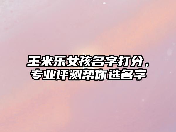 王米乐女孩名字打分，专业评测帮你选名字