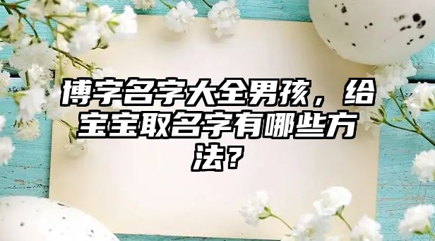 博字名字大全男孩，给宝宝取名字有哪些方法？