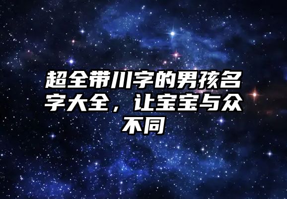 超全带川字的男孩名字大全，让宝宝与众不同