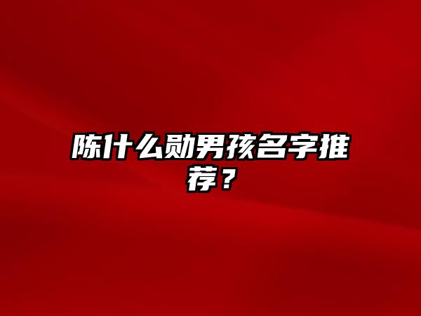 陈什么勋男孩名字推荐？