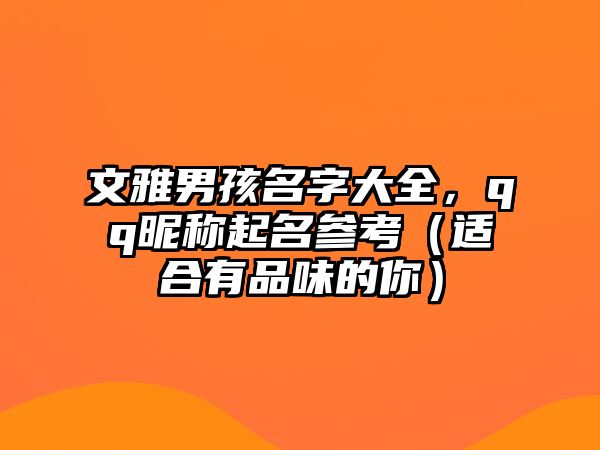 文雅男孩名字大全，qq昵称起名参考（适合有品味的你）