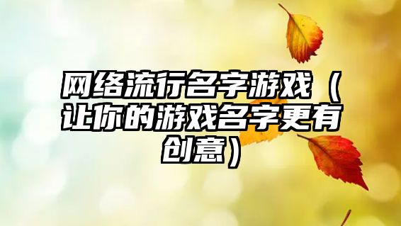 网络流行名字游戏（让你的游戏名字更有创意）