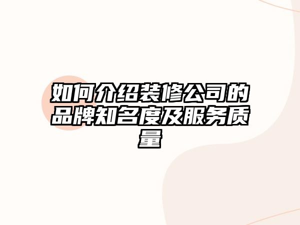 如何介绍装修公司的品牌知名度及服务质量