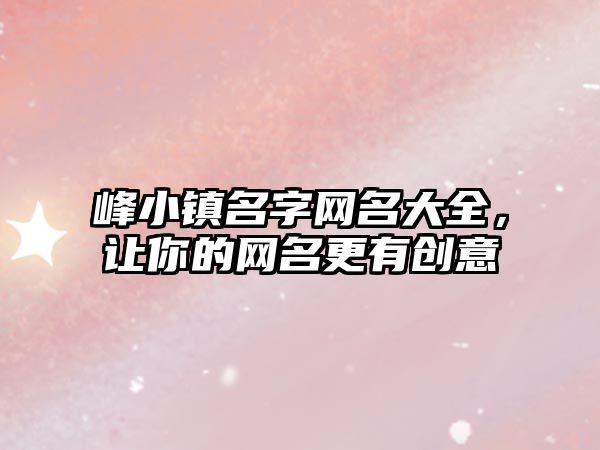 峰小镇名字网名大全，让你的网名更有创意