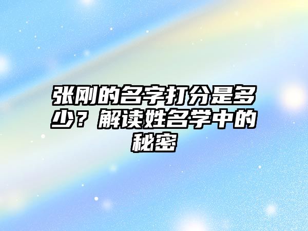 张刚的名字打分是多少？解读姓名学中的秘密