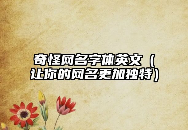 奇怪网名字体英文（让你的网名更加独特）