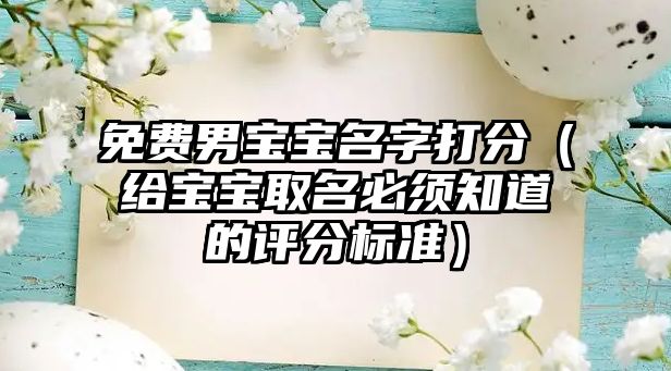 免费男宝宝名字打分（给宝宝取名必须知道的评分标准）