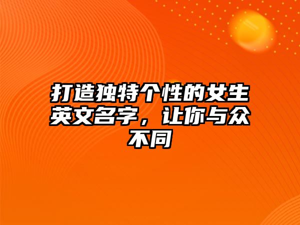 打造独特个性的女生英文名字，让你与众不同