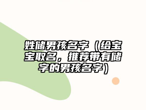 姓储男孩名字（给宝宝取名，推荐带有储字的男孩名字）