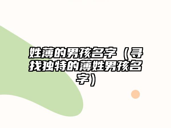 姓薄的男孩名字（寻找独特的薄姓男孩名字）