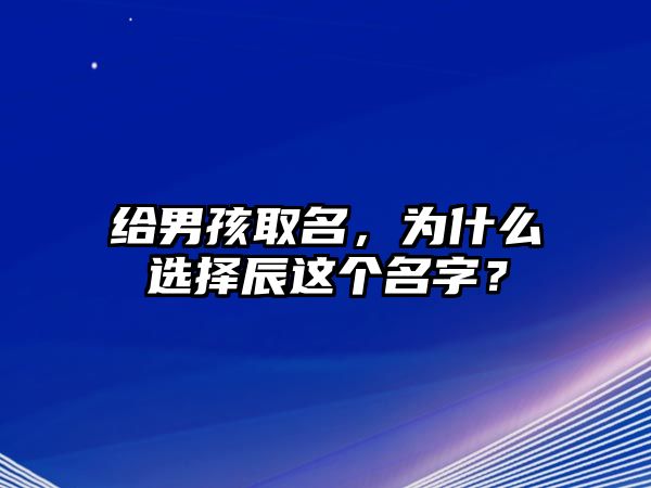 给男孩取名，为什么选择辰这个名字？