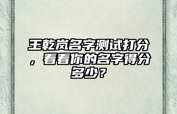 王乾岚名字测试打分，看看你的名字得分多少？