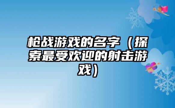 枪战游戏的名字（探索最受欢迎的射击游戏）