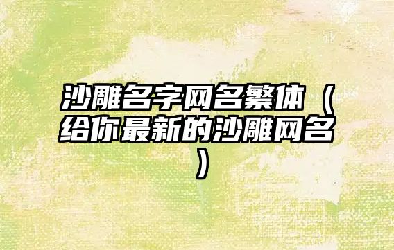 沙雕名字网名繁体（给你最新的沙雕网名）