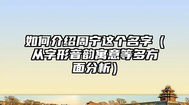 如何介绍周宁这个名字（从字形音韵寓意等多方面分析）