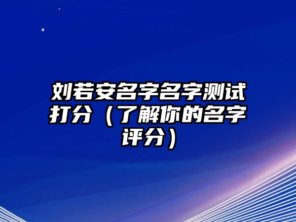 刘若安名字名字测试打分（了解你的名字评分）