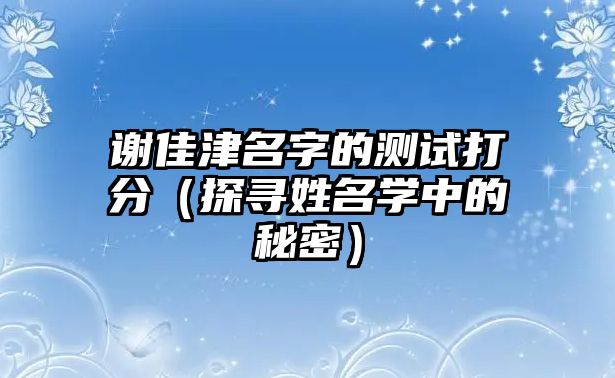 谢佳津名字的测试打分（探寻姓名学中的秘密）