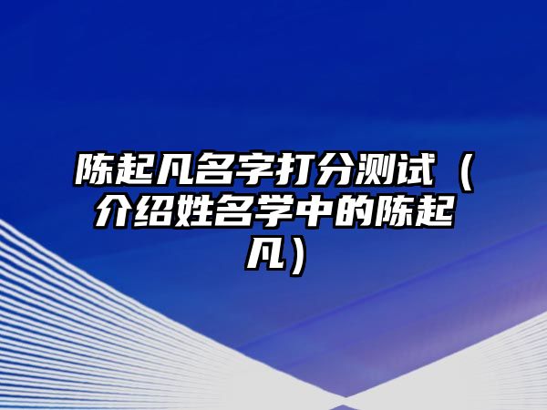 陈起凡名字打分测试（介绍姓名学中的陈起凡）