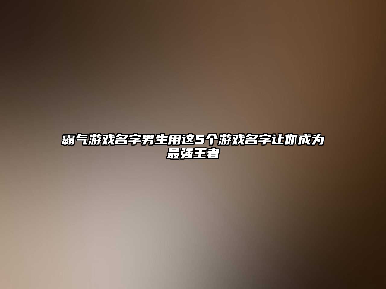 霸气游戏名字男生用这5个游戏名字让你成为最强王者