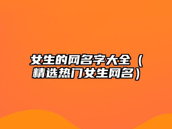 女生的网名字大全（精选热门女生网名）