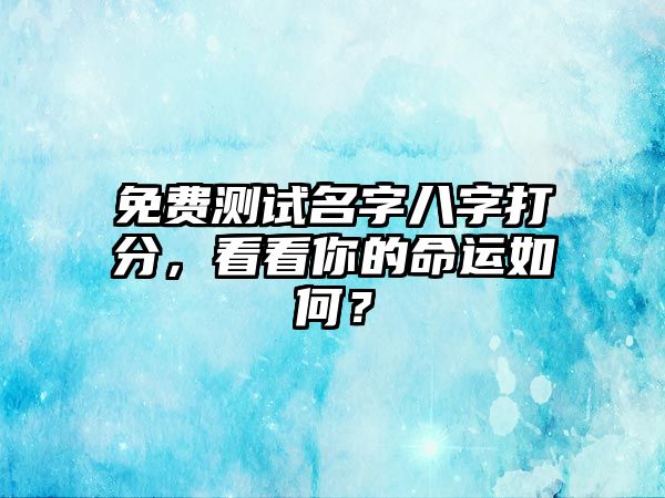 免费测试名字八字打分，看看你的命运如何？