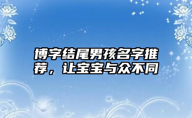 博字结尾男孩名字推荐，让宝宝与众不同