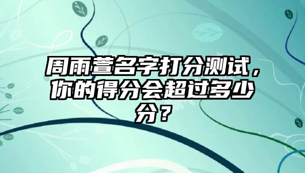 周雨萱名字打分测试，你的得分会超过多少分？