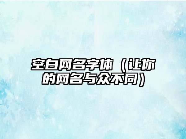 空白网名字体（让你的网名与众不同）