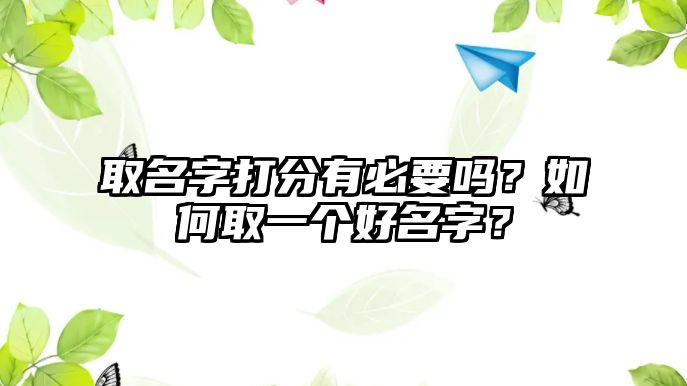 取名字打分有必要吗？如何取一个好名字？