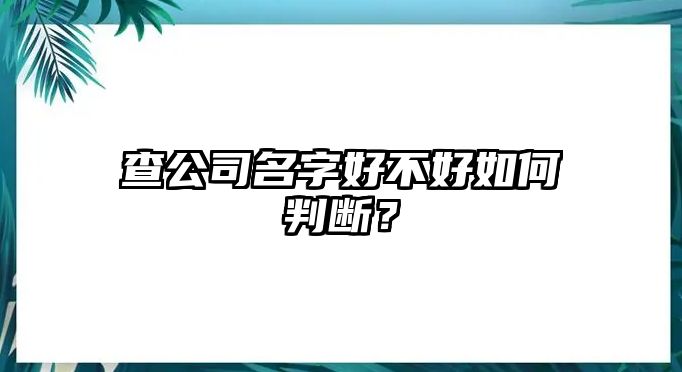 查公司名字好不好如何判断？