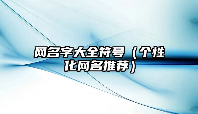 网名字大全符号（个性化网名推荐）