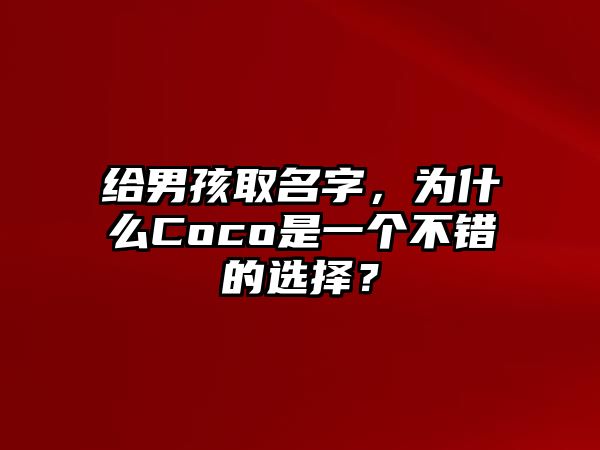 给男孩取名字，为什么Coco是一个不错的选择？