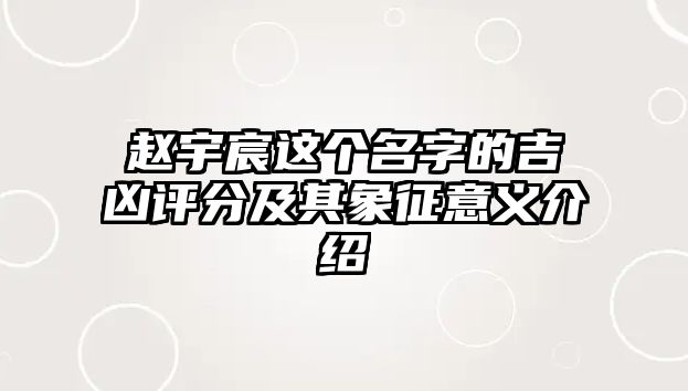 赵宇宸这个名字的吉凶评分及其象征意义介绍