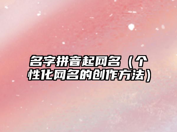 名字拼音起网名（个性化网名的创作方法）