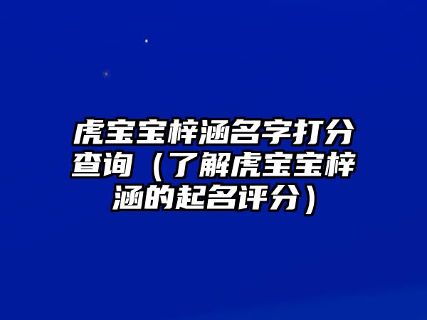 虎宝宝梓涵名字打分查询（了解虎宝宝梓涵的起名评分）