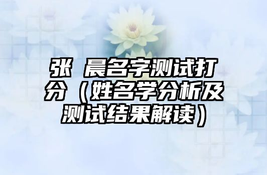 张莯晨名字测试打分（姓名学分析及测试结果解读）